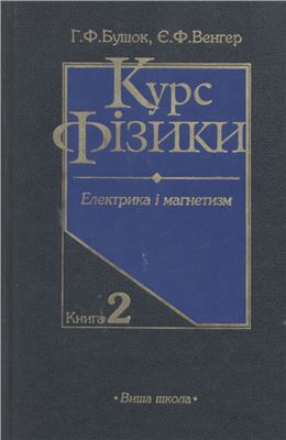 Бушок Г.Ф., Венгер Є.Ф. Курс фізики: У 3 кн. Кн. 2. Електрика і магнетизм