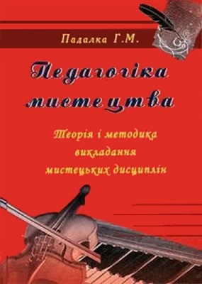 Падалка Г.М. Педагогіка мистецтва (Теорія і методика викладання мистецьких дисциплін)