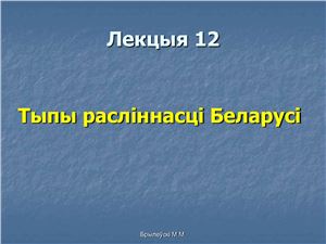 Брылеўскі М.М. Фізічная геаграфія Беларусі. Лекцыя 12. Тыпы расліннасці Беларусі