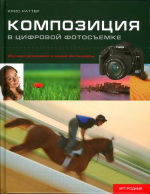 Раттер Крис. Композиция в цифровой фотосъемке. Изучаем возможности вашей фотокамеры