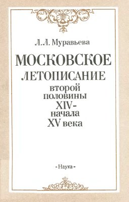 Муравьева Л.Л. Московское летописание второй половины XIV - начала XV вв