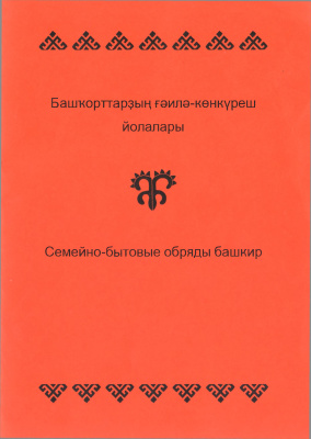Хисамитдинова Ф.Г., Султангареева Г.В. Семейно-бытовые обряды башкир / Башҡорттарҙың ғәилә-көнкүреш йолалары