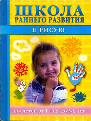 Егорова В.Н. Школа раннего развития. Я Рисую. Для детей от 1 года до 3 лет