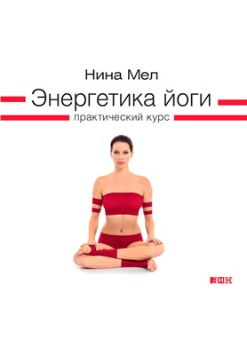 Мел Нина. Энергетика йоги. Практический курс