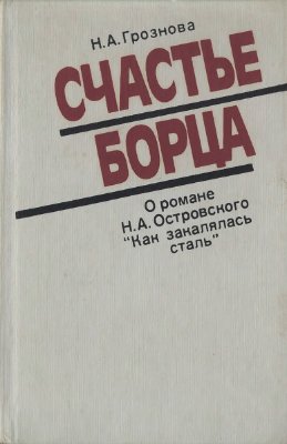 Грознова Н.А. Счастье борца: О романе Н.А. Островского Как закалялась сталь: Книга для учителя (Изд. 2-е)