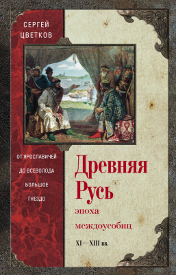 Цветков С.Э. Древняя Русь. Эпоха междоусобиц. От Ярославичей до Всеволода Большое Гнездо