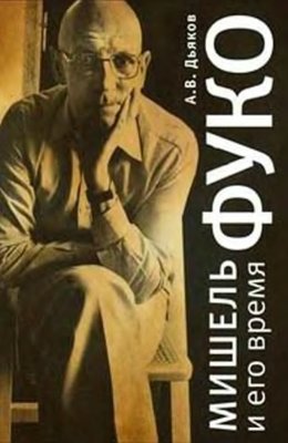 Дьяков А.В. Мишель Фуко и его время
