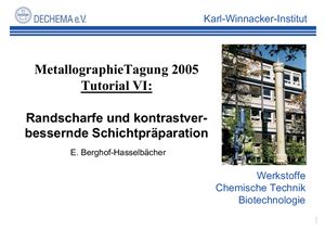 Berghof-Hasselbächer E. Metallographie Tagung 2005 Tutorial VI: Randscharfe und kontrastverbessernde Schichtpräparation