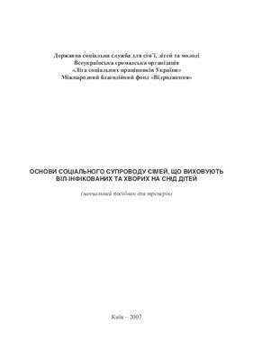 Основи соціального супроводу сімей, що виховують ВІЛ -інфікованих та хворих на СНІД дітей. Навчальний посібник для тренерів