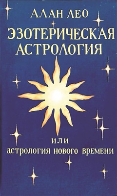 Лео Алан. Эзотерическая астрология, или Астрология нового времени