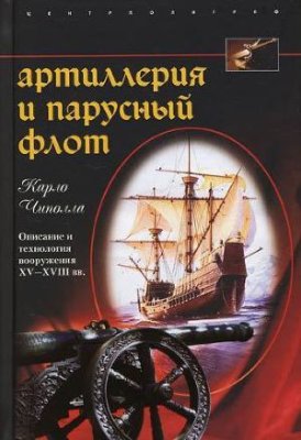 Чиполла Карло. Артиллерия и парусный флот. Описание и технология вооружения XV-XVIII веков