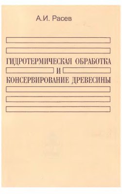 Расев А.И. Гидротермическая обработка и консервирование древесины
