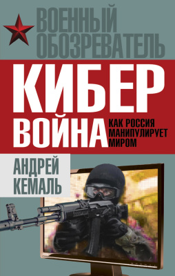 Кемаль Андрей. Кибервойна. Как Россия манипулирует миром