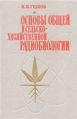 Гудков И.Н. Основы общей и сельскохозяйственной радиобиологии