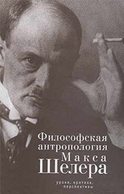Дорофеев Д.Ю. (ред.) Философская антропология Макса Шелера. Уроки, критика, перспективы