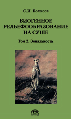 Болысов С.И. Биогенное рельефообразование на суше. Том 2. Зональность