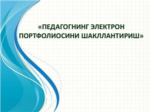 Педагогнинг электрон портфолиосини шакллантириш