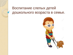 Воспитание слепых детей дошкольного возраста в семье