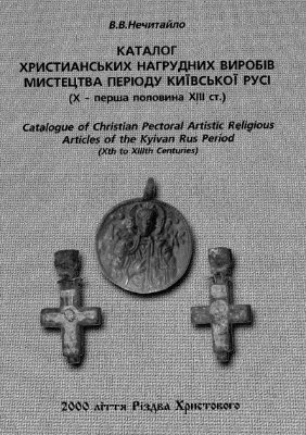 Нечитайло В.В. Каталог християнських нагрудних виробів мистецтва періоду Київської Русі (Х - XIII ст.)