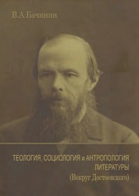 Бачинин В.А. Теология, социология и антропология литературы (Вокруг Достоевского)