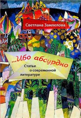 Замлелова С.Г. Ибо абсурдно. Статьи о современной литературе