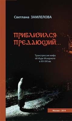 Замлелова С.Г. Приблизился предающий. Трансгрессия мифа об Иуде Искариоте в XX-XXI вв
