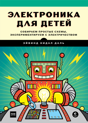 Даль Эйвинд Нидал. Электроника для детей. Собираем простые схемы, экспериментируем с электричеством
