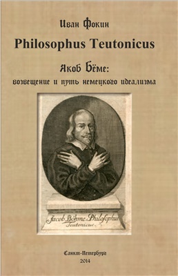 Фокин И.Л. Philosophus teutonicus. Якоб Бёме: возвещение и путь немецкого идеализма