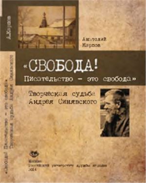 Карпов А.С. Свобода! Писательство - это свобода. Творческая судьба Андрея Синявского