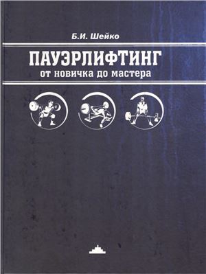 Шейко Б.И. Пауэрлифтинг. От новичка до мастера