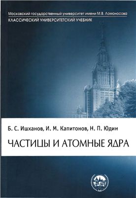 Ишханов Б.С., Капитонов И.М., Юдин Н.П. Частицы и атомные ядра