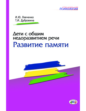 Левченко И.Ю., Дубровина Т.И. Дети с общим недоразвитием речи: Развитие памяти