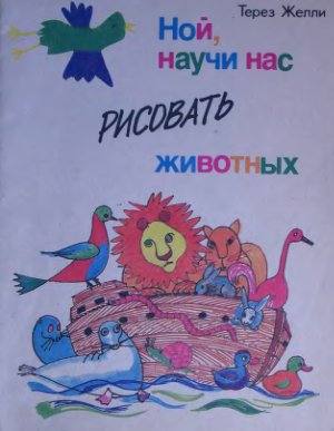 Желли Терез. Ной, научи нас рисовать животных