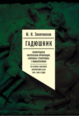 Золотоносов М.Н. Гадюшник. Ленинградская писательская организация: Избранные стенограммы с комментариями