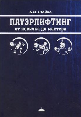 Шейко Б.И. Пауэрлифтинг от новичка до мастера