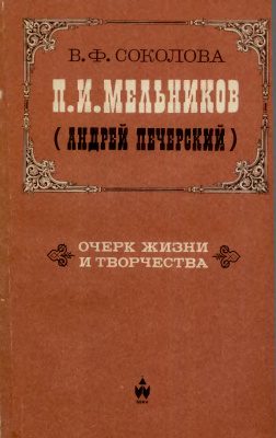 Соколова В.Ф.П.И. Мельников (Андрей Печерский). Очерк жизни и творчества