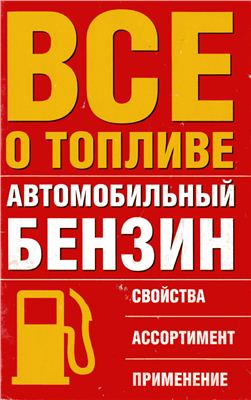 Емельянов В.Е. Все о топливе. Автомобильный бензин свойства, ассортимент, применение