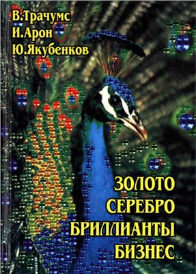 Трачумс В., Арон И., Якубенков Ю. Золото, серебро, бриллианты, бизнес: Описание и краткий справочник по ювелирному делу