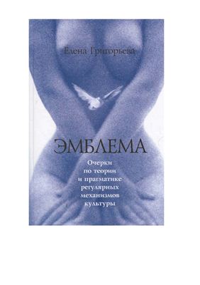 Григорьева Е.Г. Эмблема. Очерки по теории и прагматике регулярных механизмов культуры